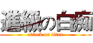進級の白痴 (attack on titan)