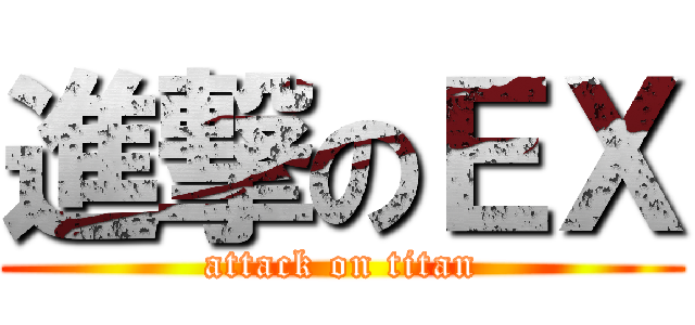 進撃のＥＸ (attack on titan)