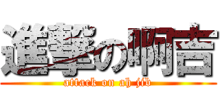 進撃の啊吉 (attack on ah jib)