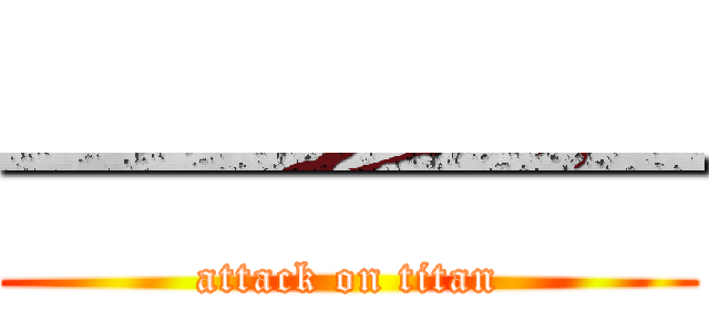 ———— (attack on titan)