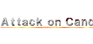 Ａｔｔａｃｋ ｏｎ Ｃａｎｄｙ (attack on titan)