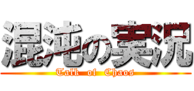 混沌の実況 (Talk  of  Chaos)