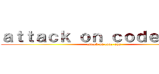 ａｔｔａｃｋ ｏｎ ｃｏｄｅ－ａｐｐ (attack on code-app)
