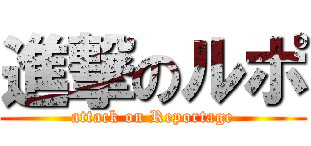 進撃のルポ (attack on Reportage)