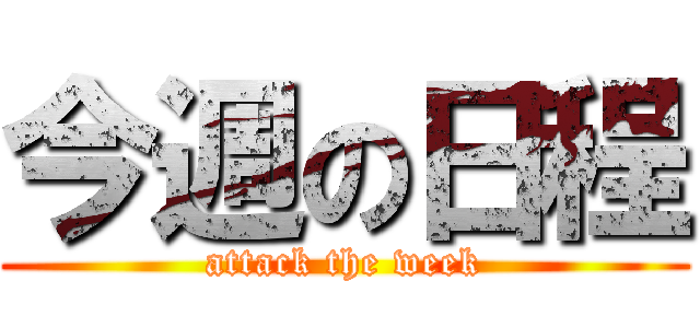今週の日程 (attack the week)