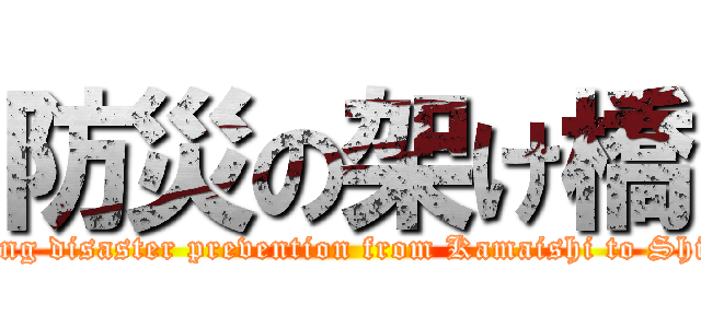 防災の架け橋 (Teaching disaster prevention from Kamaishi to Shizuoka)