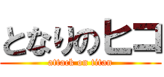 となりのヒコ (attack on titan)