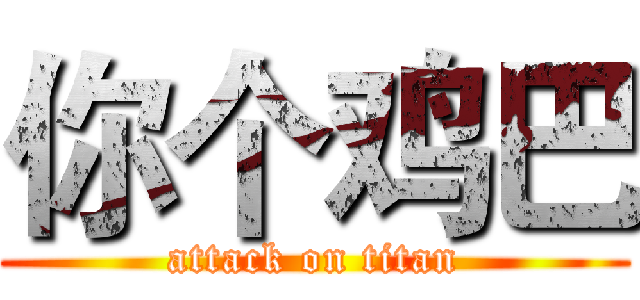 你个鸡巴 (attack on titan)