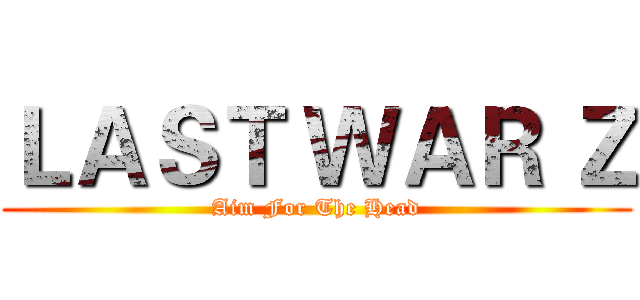 ＬＡＳＴ ＷＡＲ Ｚ (Aim For The Head)