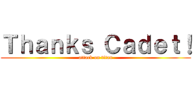 Ｔｈａｎｋｓ Ｃａｄｅｔ！ (attack on titan)