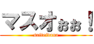 マスオぉぉ！ (saiteidana)