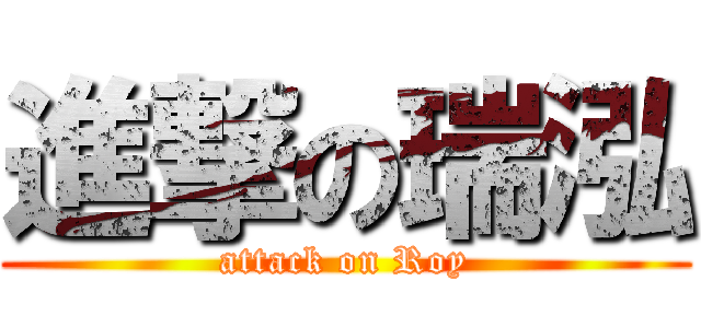 進撃の瑞泓 (attack on Roy)