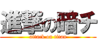 進撃の暗チ (attack on titan)
