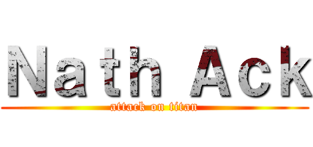Ｎａｔｈ Ａｃｋ (attack on titan)