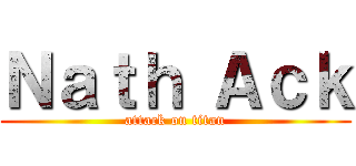 Ｎａｔｈ Ａｃｋ (attack on titan)