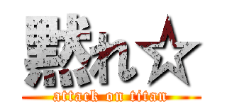黙れ☆ (attack on titan)