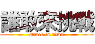 誰敢來挑戰 (attack on titan)