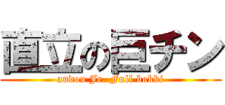 直立の巨チン (andou Jr. Full bokki)