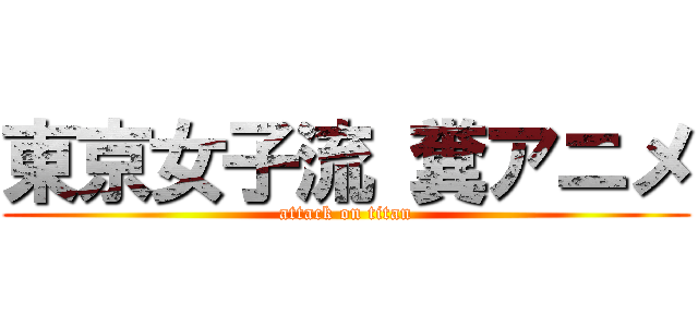 東京女子流 糞アニメ (attack on titan)