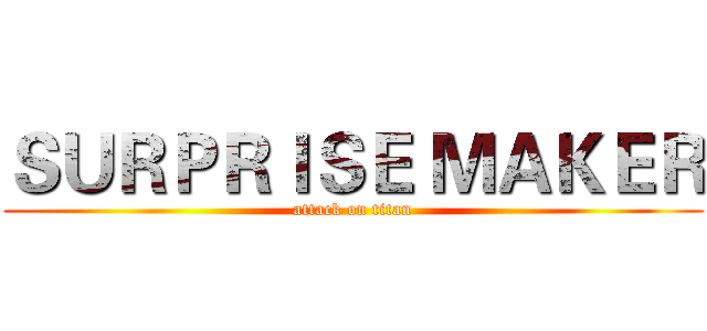 ＳＵＲＰＲＩＳＥ ＭＡＫＥＲ (attack on titan)