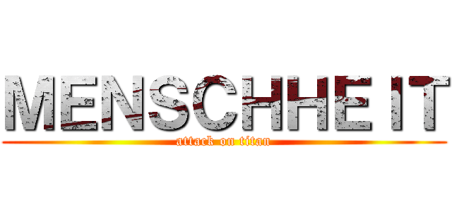 ＭＥＮＳＣＨＨＥＩＴ (attack on titan)