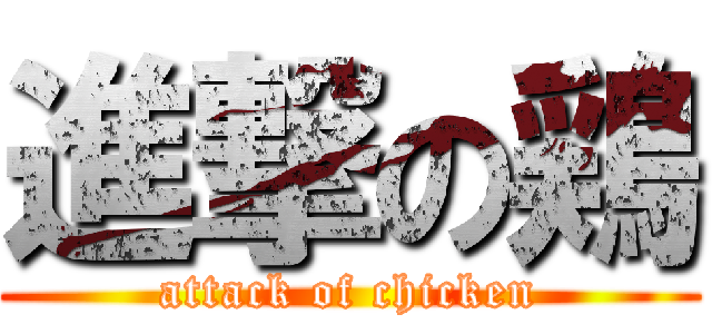 進撃の鶏 (attack of chicken)