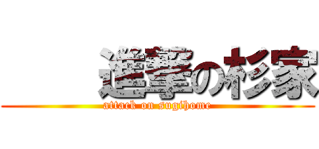     進撃の杉家 (attack on sugihome)