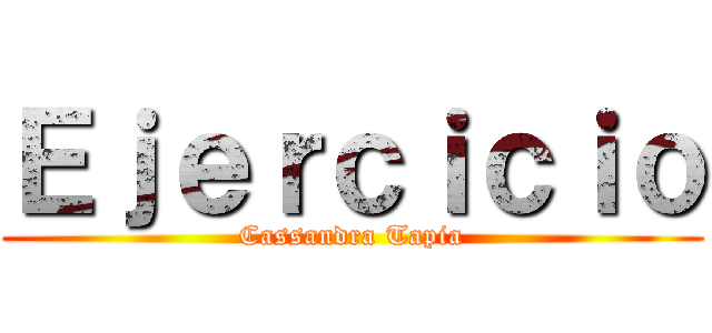 Ｅｊｅｒｃｉｃｉｏ (Cassandra Tapia)