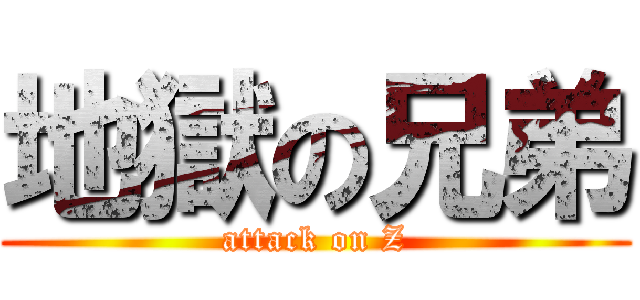 地獄の兄弟 (attack on Z)