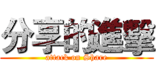 分享的進擊 (attack on Share)