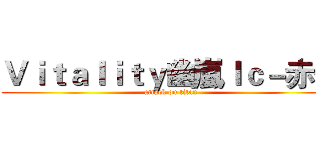 Ｖｉｔａｌｉｔｙ幽嵐ｌｃ－赤雀 (attack on titan)