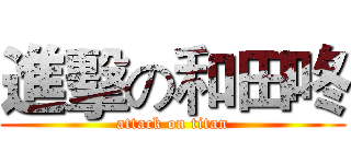 進擊の和田咚 (attack on titan)
