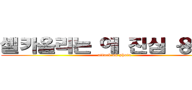 셀카올리는 애 진심 용자다 (attack on photo)