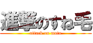 進撃のすね毛 (attack on muto)