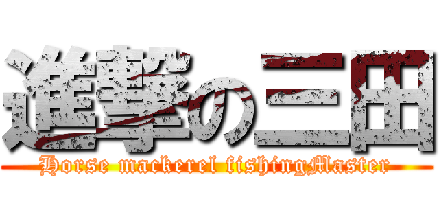 進撃の三田 (Horse mackerel fishingMaster)