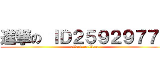 進撃の ＩＤ２５９２９７７１ (attack on titan)