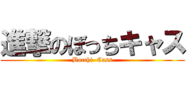 進撃のぼっちキャス (Bocchi  Cass)