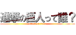 進撃の巨人って誰？ (attack on titan)