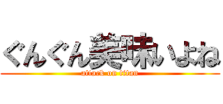 ぐんぐん美味いよね (attack on titan)