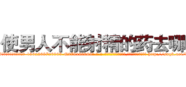使男人不能射精的药去哪买 (使男人不能射精的药去哪买【电-186x2687x6963-Q278180069元-吉-药-业】我们做的是长期生意,靠的是老客户长期支持 http://sngk.net/d6A0mI
)