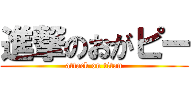 進撃のおがピー (attack on titan)