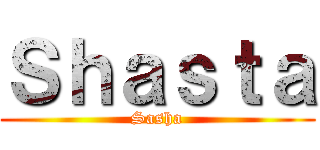 Ｓｈａｓｔａ (Sasha)
