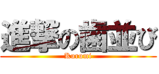 進撃の歯並び (Kurumi)