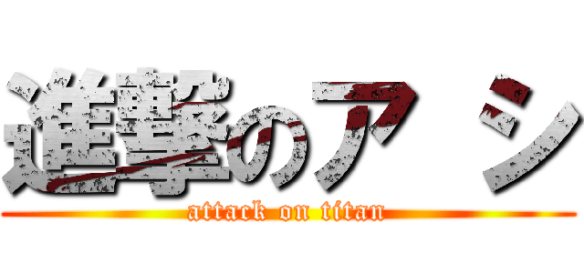 進撃のア シ (attack on titan)