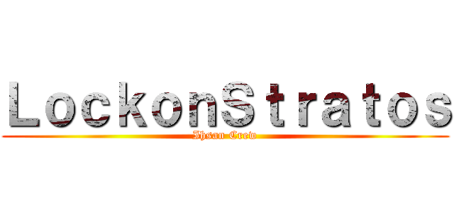 ＬｏｃｋｏｎＳｔｒａｔｏｓ (Ihsan Crew)