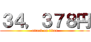 ３４，３７８円 (attack on titan)