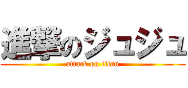 進撃のジュジュ (attack on titan)