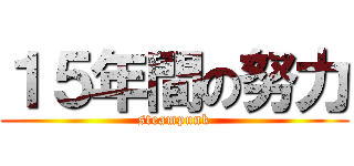 １５年間の努力 (steampunk)