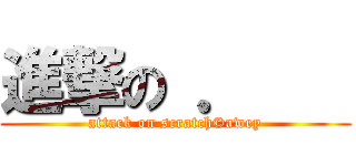 進撃の ．    (attack on scratch©awey)