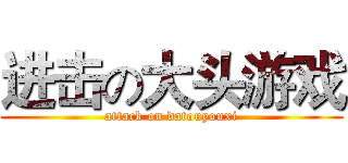 进击の大头游戏 (attack on datouyouxi)